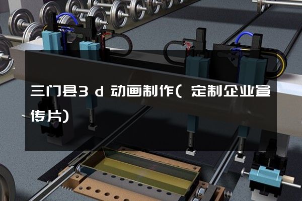 三门县3d动画制作(定制企业宣传片)