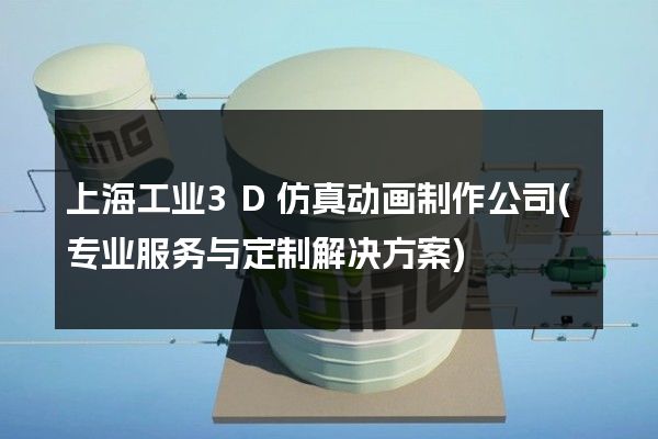 上海工业3D仿真动画制作公司(专业服务与定制解决方案)