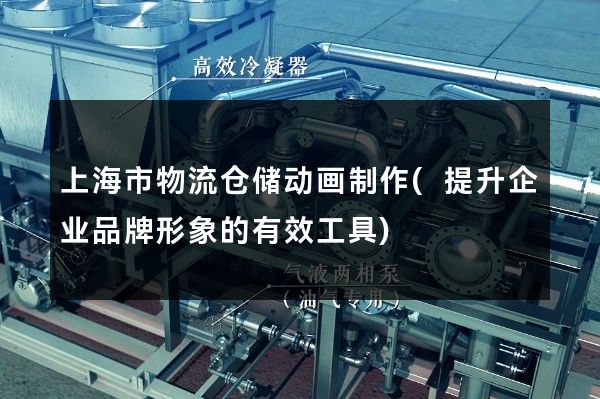 上海市物流仓储动画制作(提升企业品牌形象的有效工具)