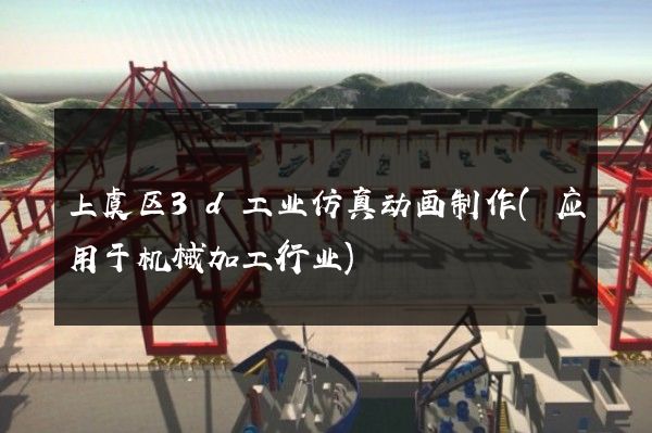 上虞区3d工业仿真动画制作(应用于机械加工行业)