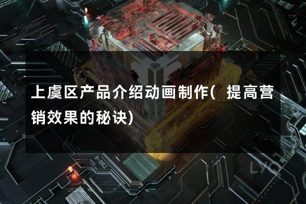 上虞区产品介绍动画制作(提高营销效果的秘诀)