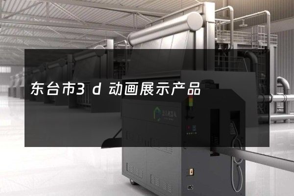 东台市3d动画展示产品