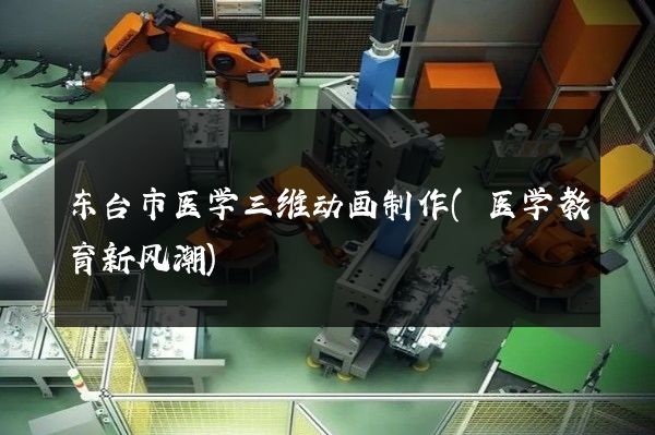 东台市医学三维动画制作(医学教育新风潮)