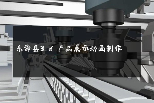 东海县3d产品展示动画制作