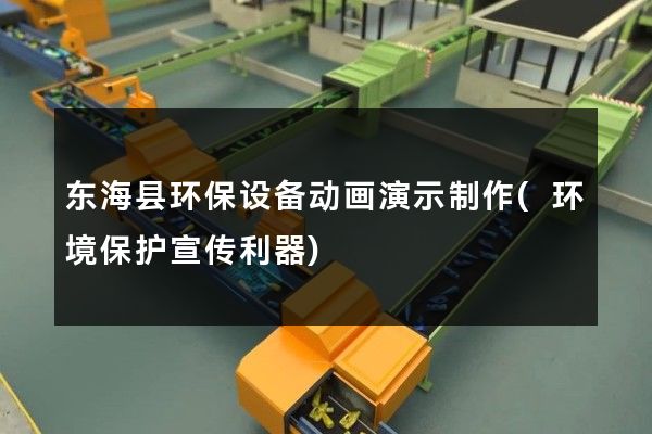 东海县环保设备动画演示制作(环境保护宣传利器)