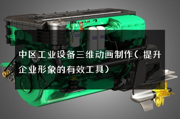 中区工业设备三维动画制作(提升企业形象的有效工具)