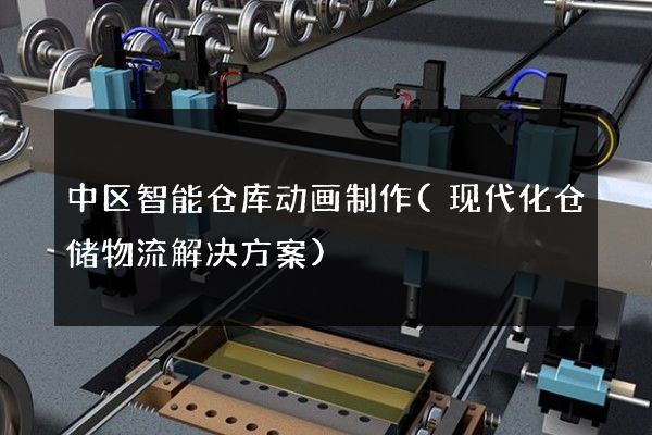 中区智能仓库动画制作(现代化仓储物流解决方案)