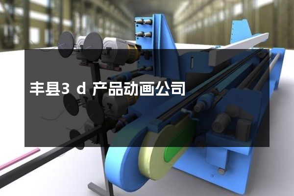 丰县3d产品动画公司