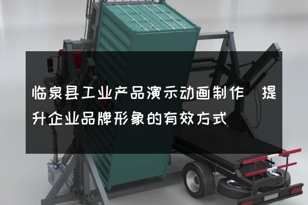 临泉县工业产品演示动画制作(提升企业品牌形象的有效方式)