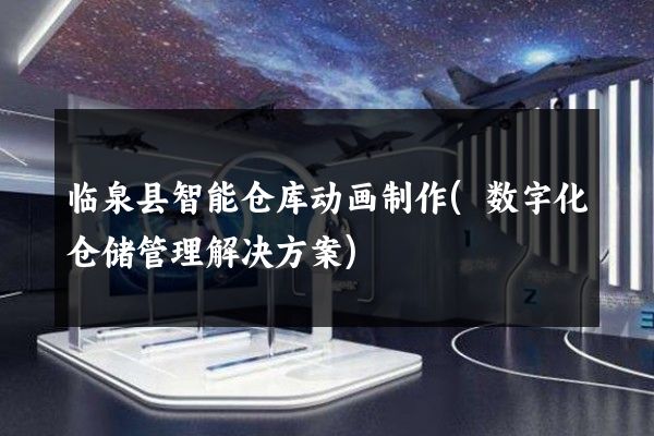 临泉县智能仓库动画制作(数字化仓储管理解决方案)