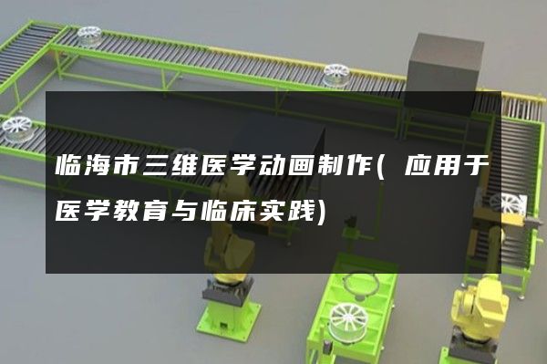 临海市三维医学动画制作(应用于医学教育与临床实践)