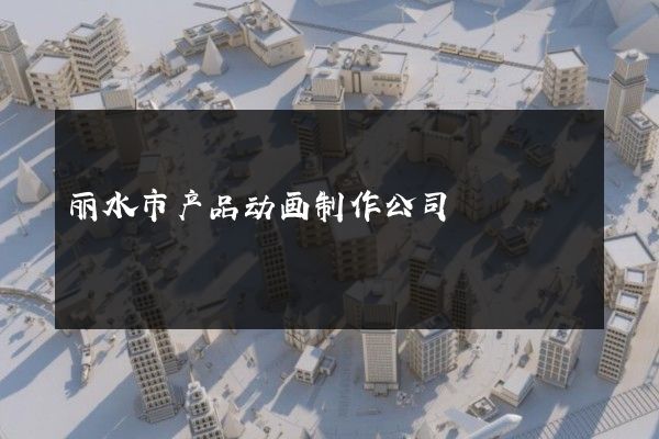 丽水市产品动画制作公司