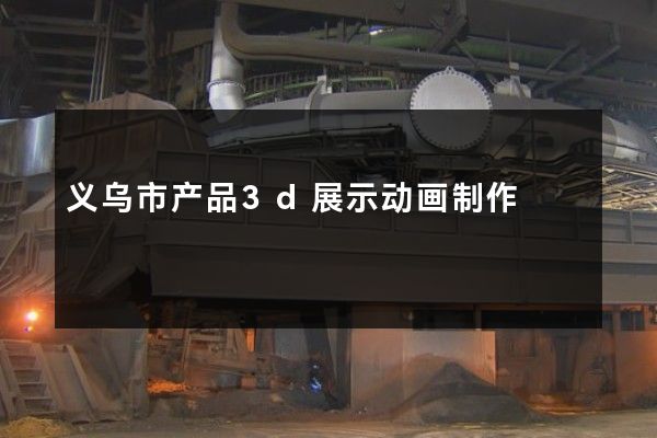 义乌市产品3d展示动画制作