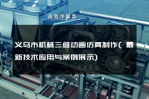 义乌市机械三维动画仿真制作(最新技术应用与案例展示)