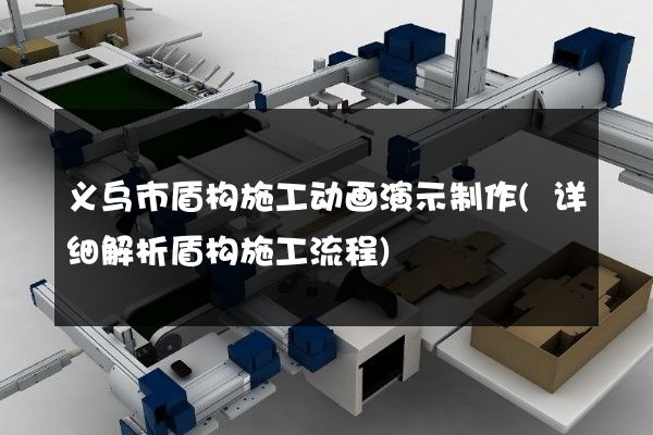 义乌市盾构施工动画演示制作(详细解析盾构施工流程)