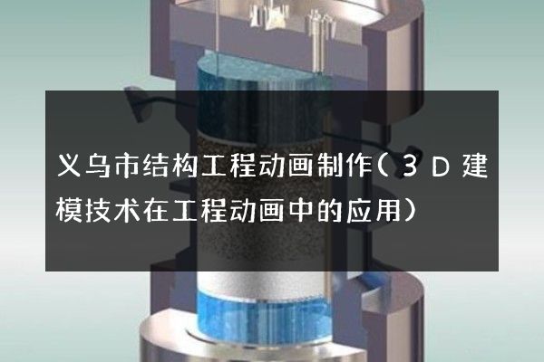 义乌市结构工程动画制作(3D建模技术在工程动画中的应用)