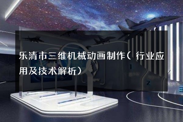 乐清市三维机械动画制作(行业应用及技术解析)