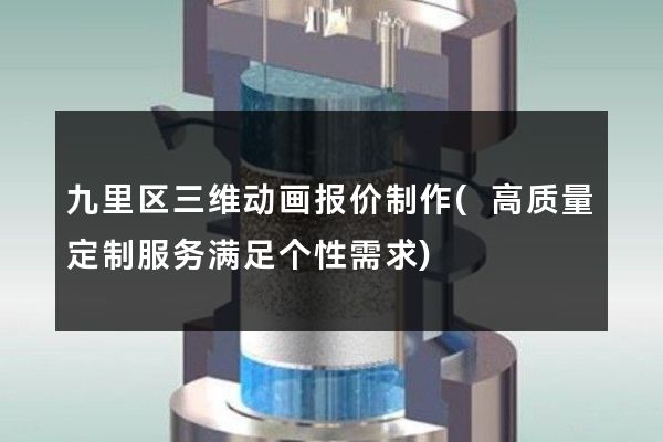 九里区三维动画报价制作(高质量定制服务满足个性需求)