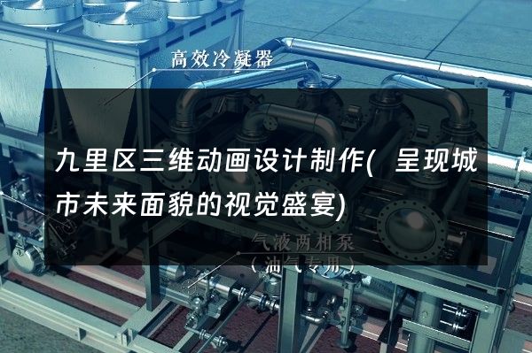 九里区三维动画设计制作(呈现城市未来面貌的视觉盛宴)