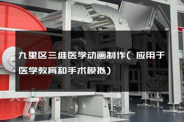 九里区三维医学动画制作(应用于医学教育和手术模拟)