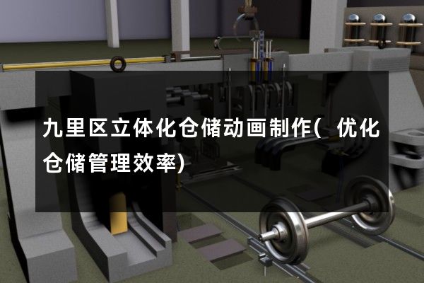 九里区立体化仓储动画制作(优化仓储管理效率)