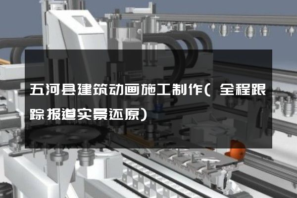 五河县建筑动画施工制作(全程跟踪报道实景还原)