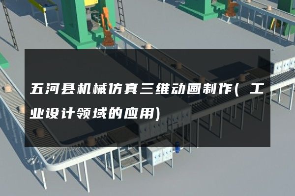 五河县机械仿真三维动画制作(工业设计领域的应用)