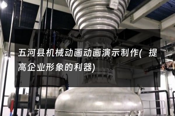 五河县机械动画动画演示制作(提高企业形象的利器)