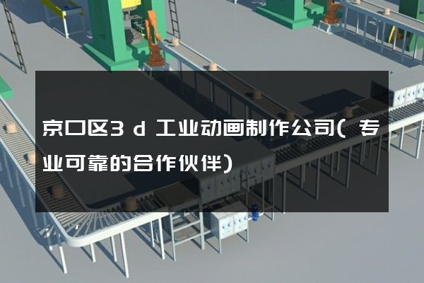 京口区3d工业动画制作公司(专业可靠的合作伙伴)