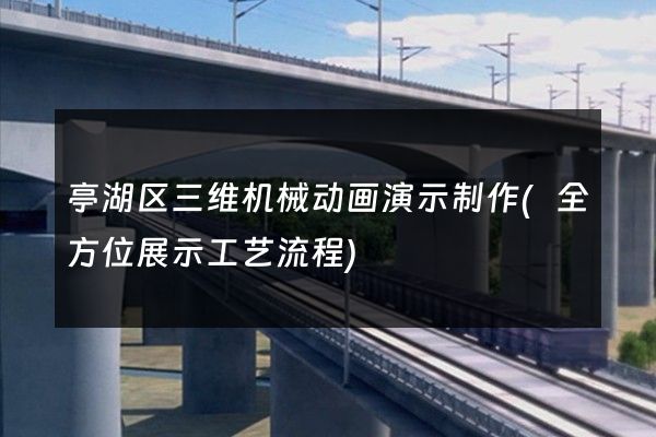 亭湖区三维机械动画演示制作(全方位展示工艺流程)