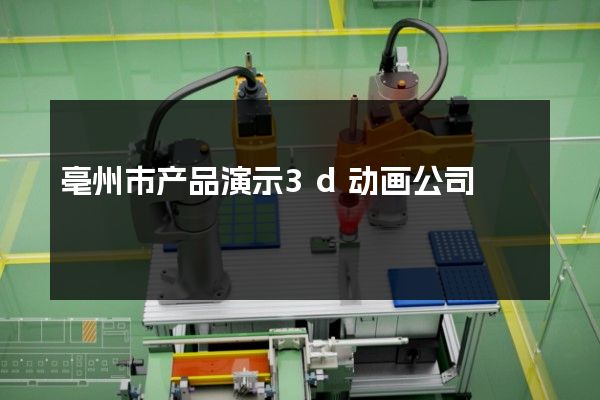 亳州市产品演示3d动画公司