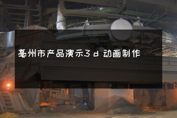 亳州市产品演示3d动画制作