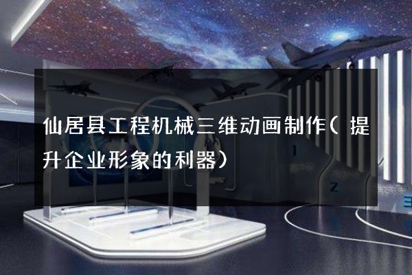 仙居县工程机械三维动画制作(提升企业形象的利器)