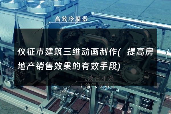 仪征市建筑三维动画制作(提高房地产销售效果的有效手段)