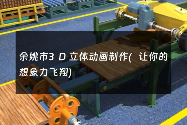 余姚市3D立体动画制作(让你的想象力飞翔)