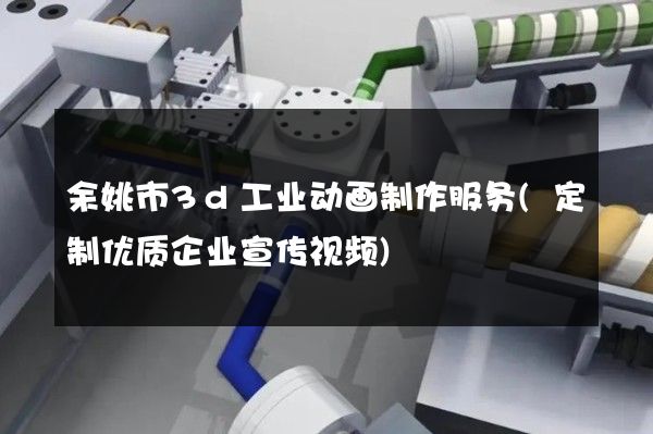 余姚市3d工业动画制作服务(定制优质企业宣传视频)