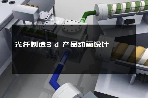 光纤制造3d产品动画设计