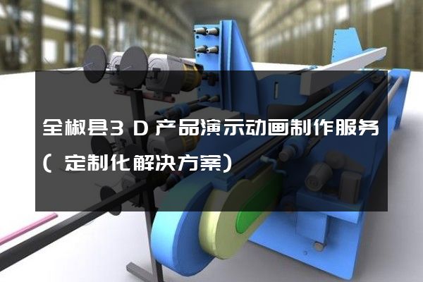 全椒县3D产品演示动画制作服务(定制化解决方案)