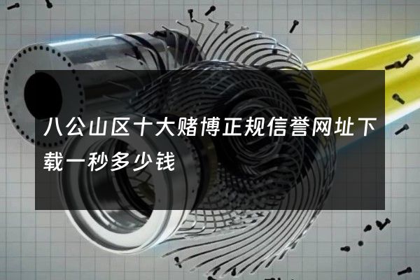 八公山区十大赌博正规信誉网址下载一秒多少钱