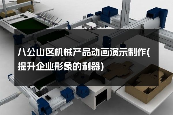 八公山区机械产品动画演示制作(提升企业形象的利器)