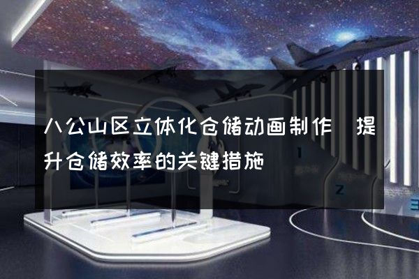 八公山区立体化仓储动画制作(提升仓储效率的关键措施)