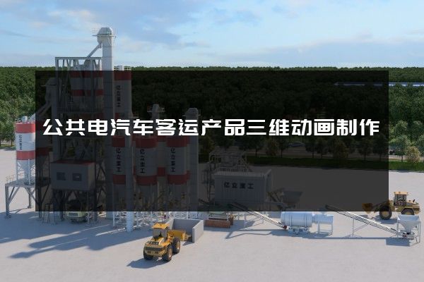 公共电汽车客运产品三维动画制作