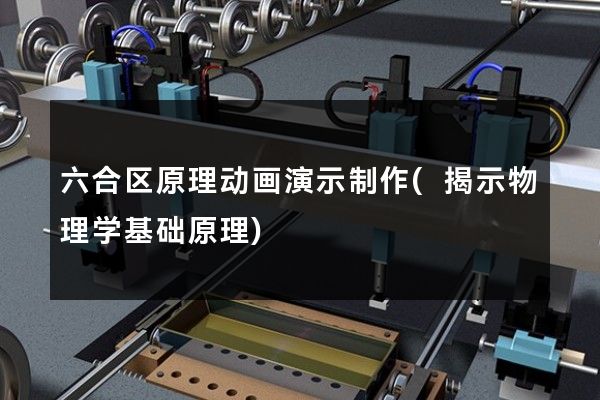 六合区原理动画演示制作(揭示物理学基础原理)