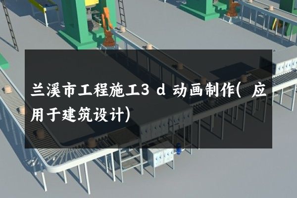 兰溪市工程施工3d动画制作(应用于建筑设计)