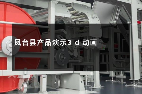 凤台县产品演示3d动画