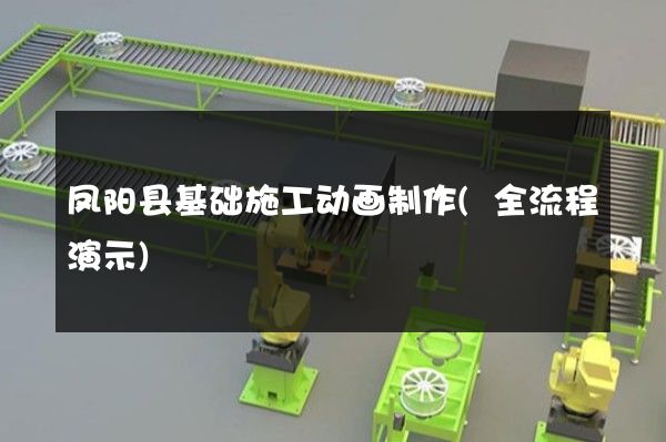 凤阳县基础施工动画制作(全流程演示)