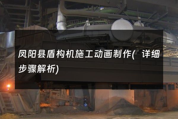 凤阳县盾构机施工动画制作(详细步骤解析)