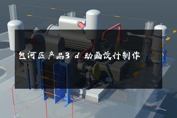 包河区产品3d动画设计制作