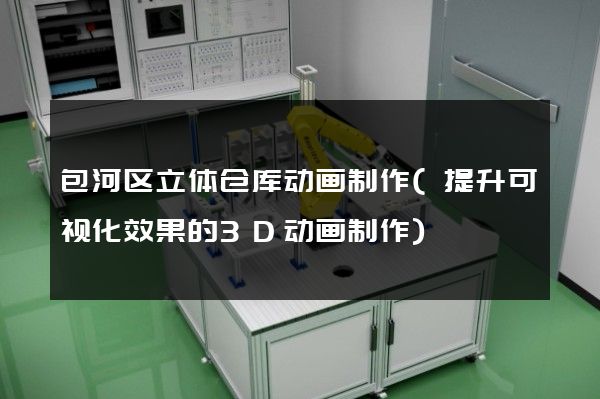 包河区立体仓库动画制作(提升可视化效果的3D动画制作)