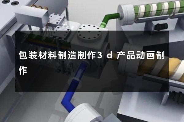 包装材料制造制作3d产品动画制作